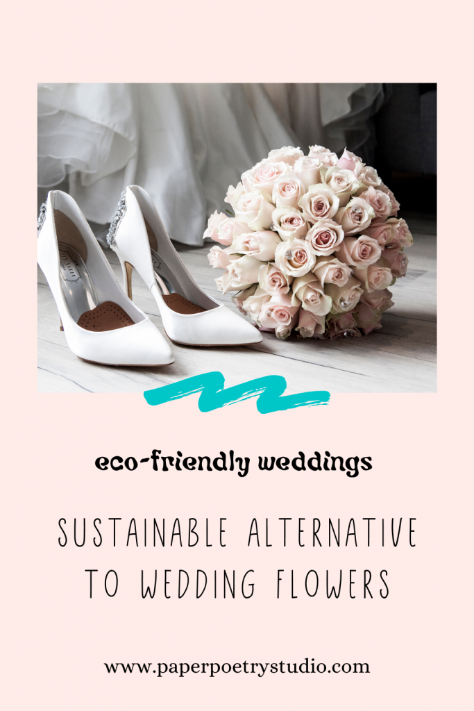 wedding shoes next to a bridal bouquet. text reads eco-friendly wedding sustainable alternatives to wedding flowers www.paperpoetrystudio.com